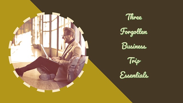 Three Forgotten Business Trip Essentials